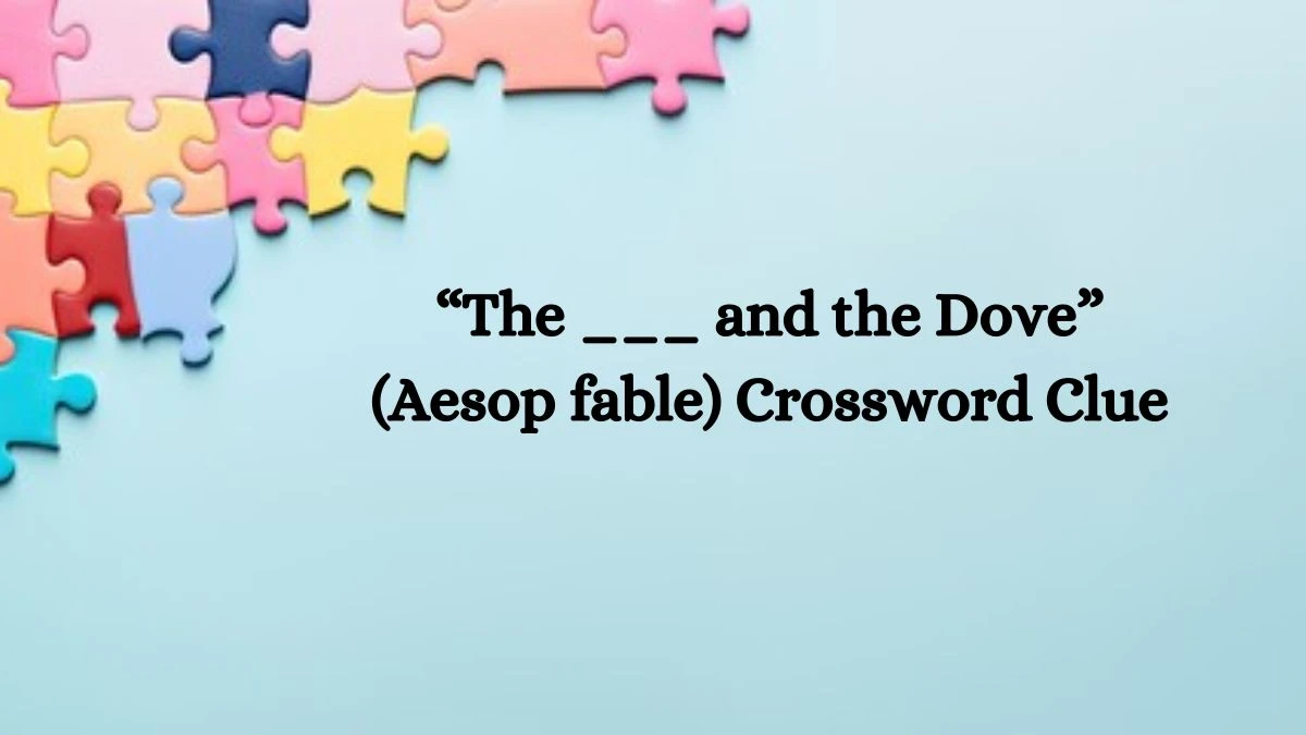 NYT “The ___ and the Dove” (Aesop fable) Crossword Clue Puzzle Answer from July 19, 2024