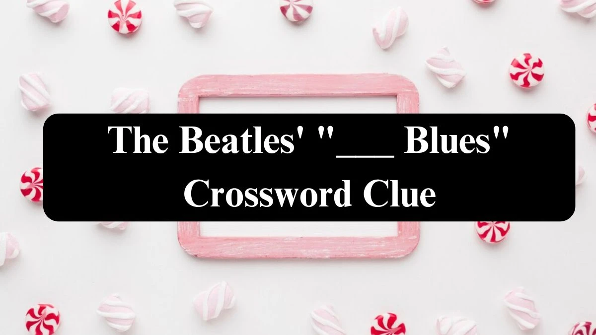 The Beatles' ___ Blues Daily Themed Crossword Clue Puzzle Answer from July 26, 2024