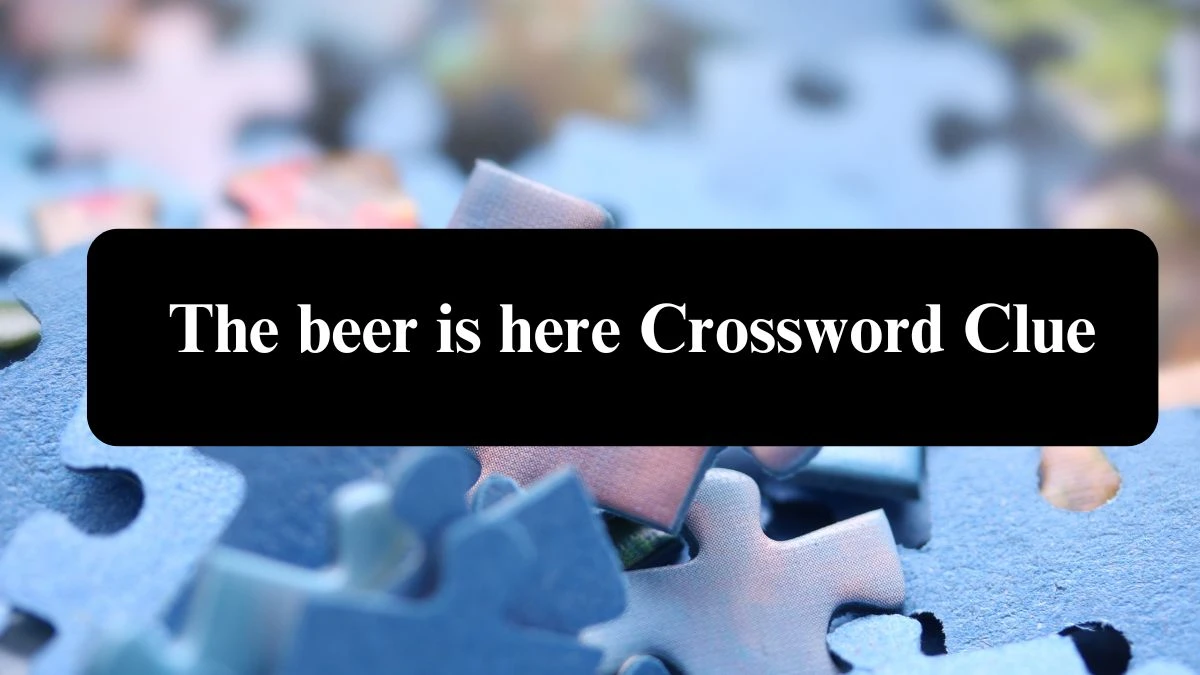 The beer is here NYT Crossword Clue Puzzle Answer from July 21, 2024