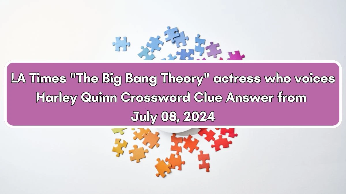 LA Times The Big Bang Theory actress who voices Harley Quinn Crossword Clue from July 08, 2024