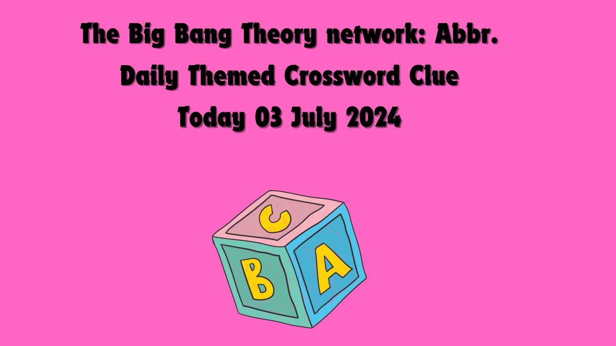 The Big Bang Theory network: Abbr. Crossword Clue Daily Themed Puzzle Answer from July 03, 2024
