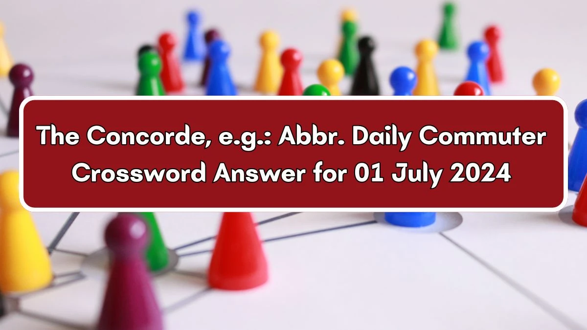 The Concorde, e.g.: Abbr. Daily Commuter Crossword Clue Puzzle Answer from July 01, 2024