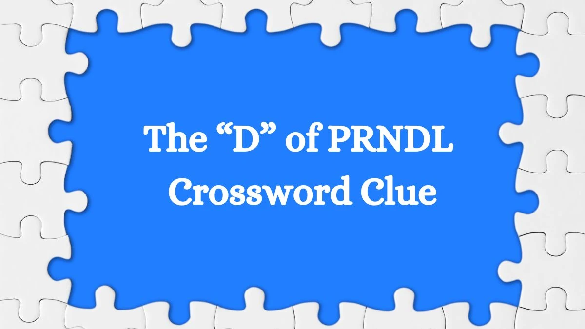 Universal The “D” of PRNDL Crossword Clue Puzzle Answer from July 08, 2024