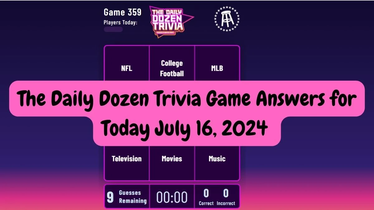 The Daily Dozen Trivia Game Answers for Today July 16, 2024