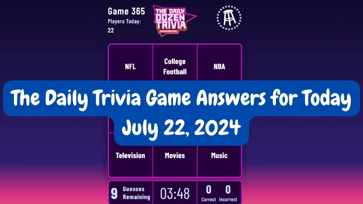 The Daily Trivia Game Answers for Today July 22, 2024