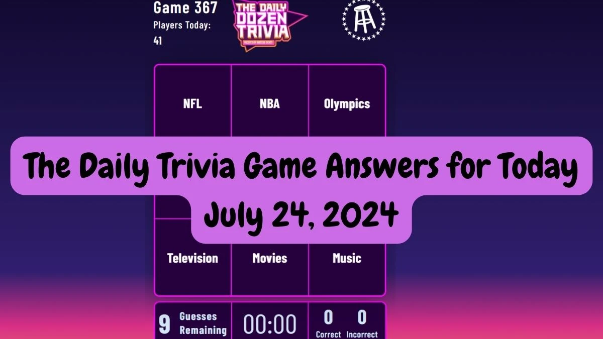 The Daily Trivia Game Answers for Today July 24, 2024