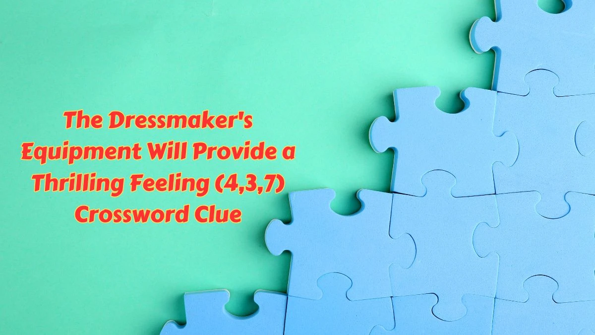 The Dressmaker's Equipment Will Provide a Thrilling Feeling (4,3,7) Crossword Clue Puzzle Answer from July 10, 2024