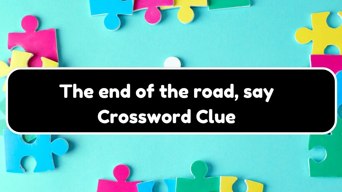 NYT The end of the road, say Crossword Clue Puzzle Answer from July 20, 2024