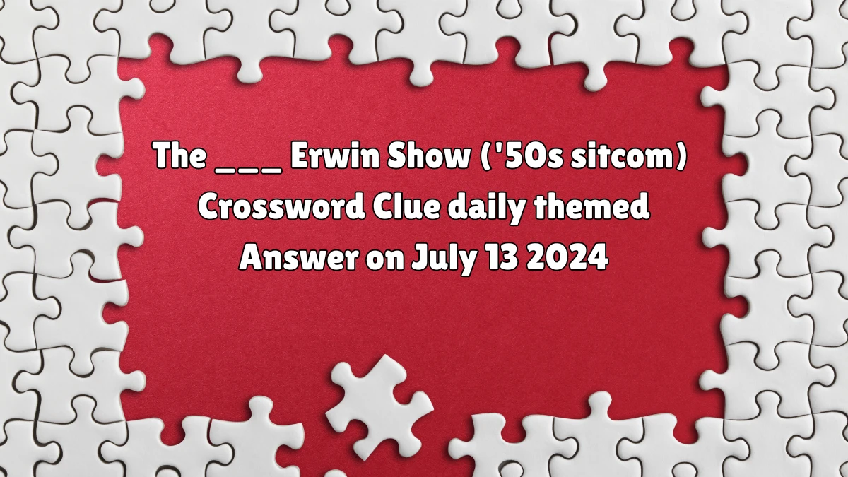 The ___ Erwin Show ('50s sitcom) Daily Themed Crossword Clue Puzzle Answer from July 13, 2024