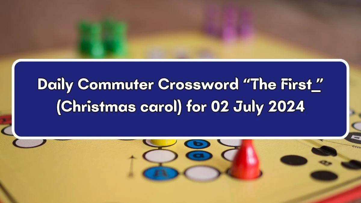 “The First __” (Christmas carol) Daily Commuter Crossword Clue Puzzle Answer from July 02, 2024