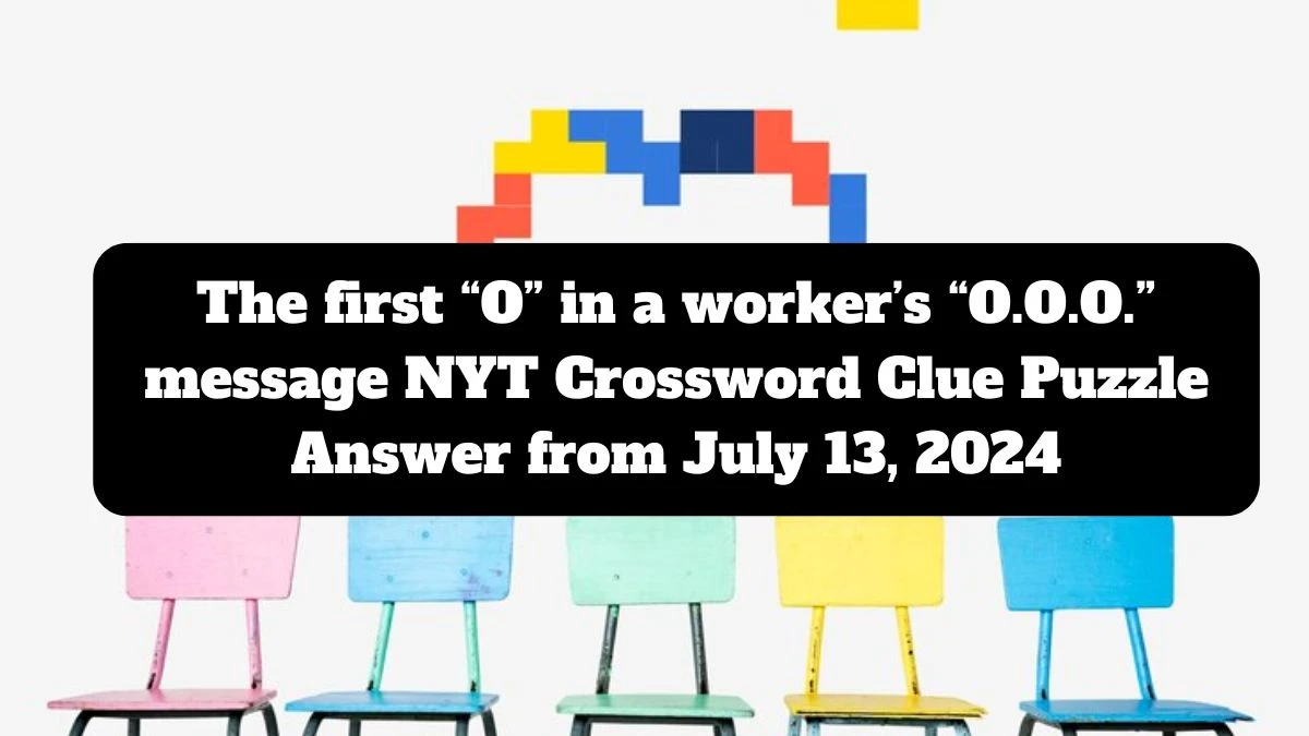 The first “O” in a worker’s “O.O.O.” message NYT Crossword Clue Puzzle Answer from July 13, 2024