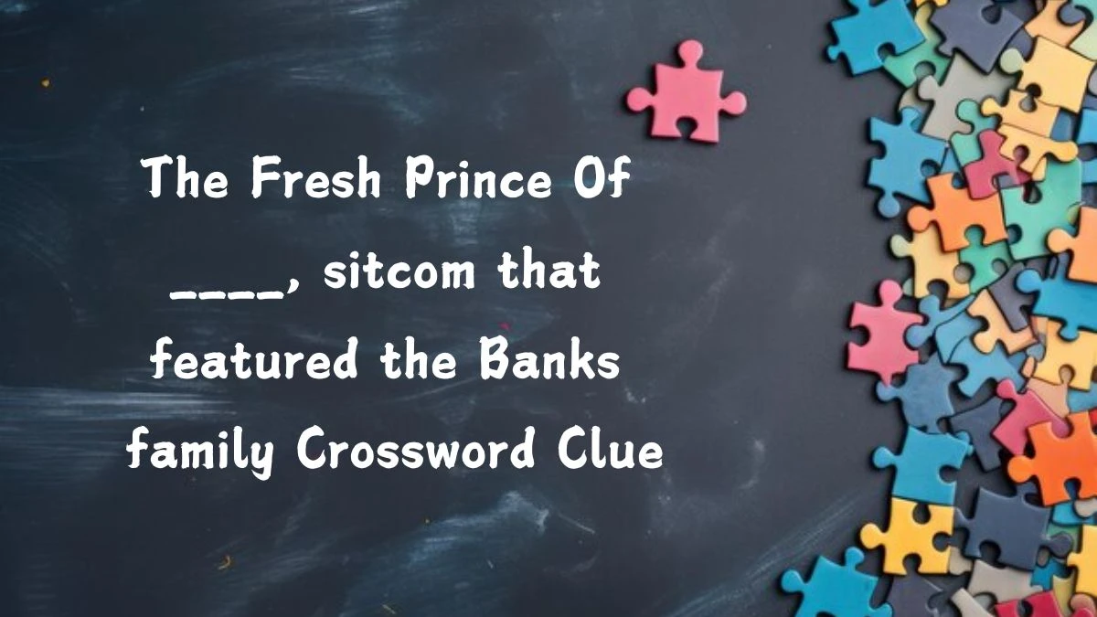 The Fresh Prince Of ____, sitcom that featured the Banks family (3,3) Crossword Clue Puzzle Answer from July 23, 2024