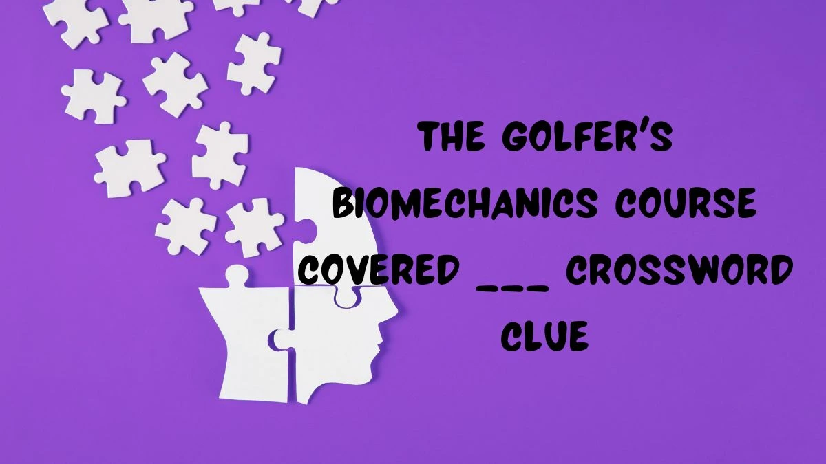 LA Times The golfer's biomechanics course covered ___ Crossword Clue Puzzle Answer from July 21, 2024