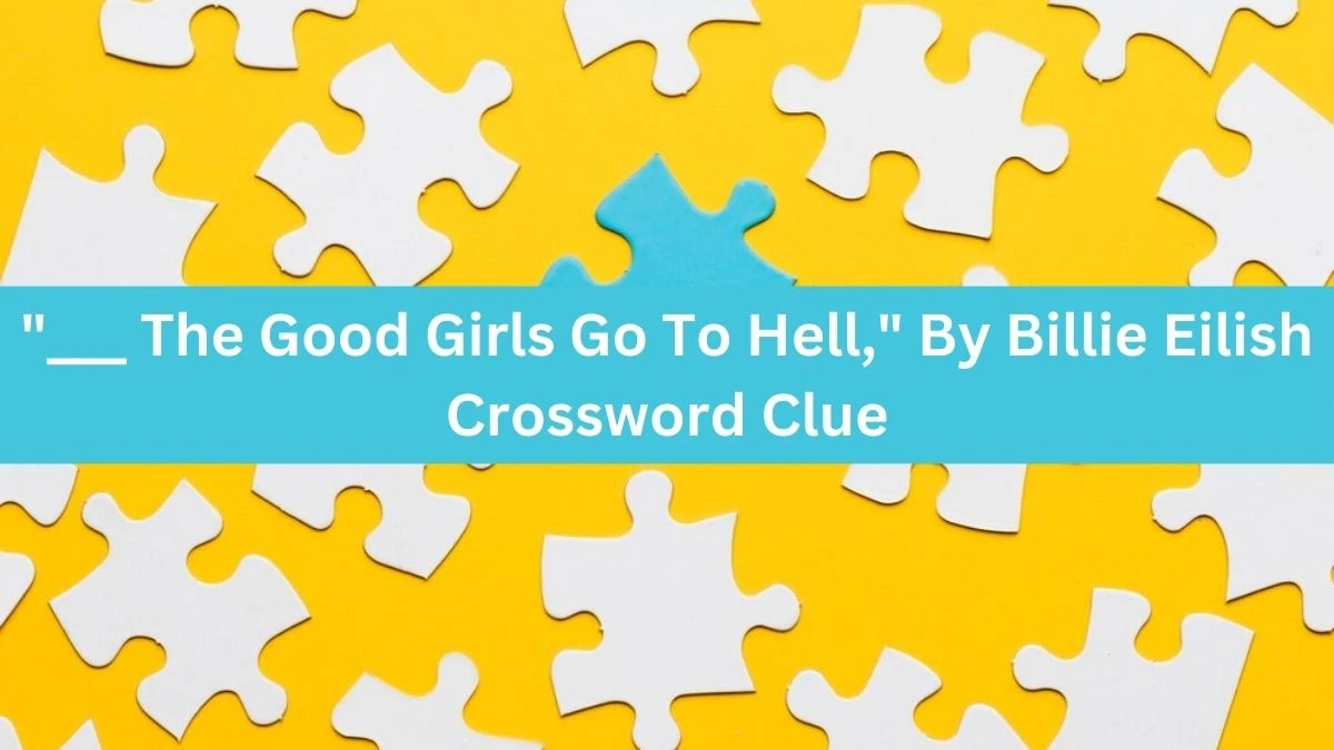 ___ The Good Girls Go To Hell, By Billie Eilish Daily Themed Crossword Clue Puzzle Answer from July 13, 2024