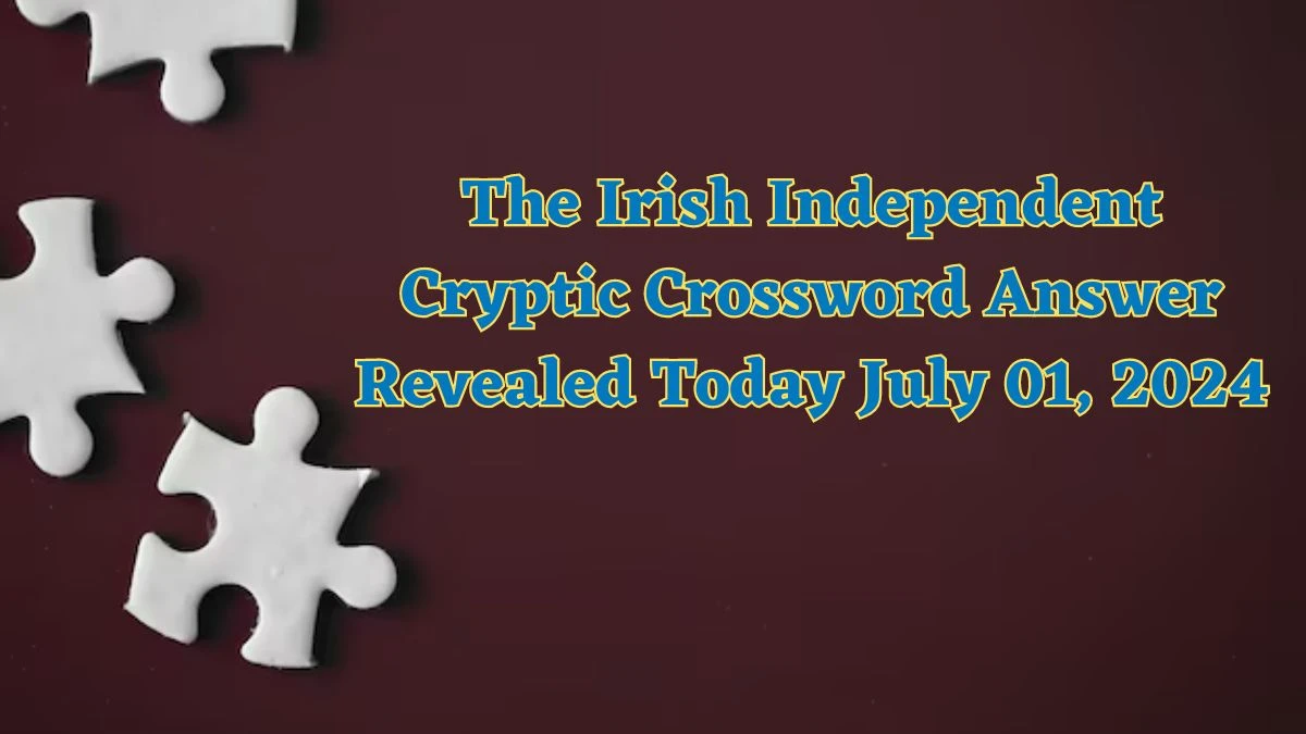 The Irish Independent Cryptic Crossword Answer Revealed Today July 01, 2024