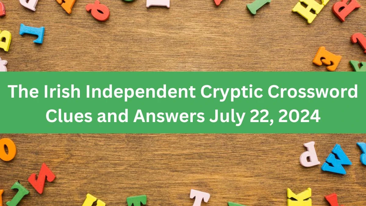 The Irish Independent Cryptic Crossword Clues and Answers July 22, 2024