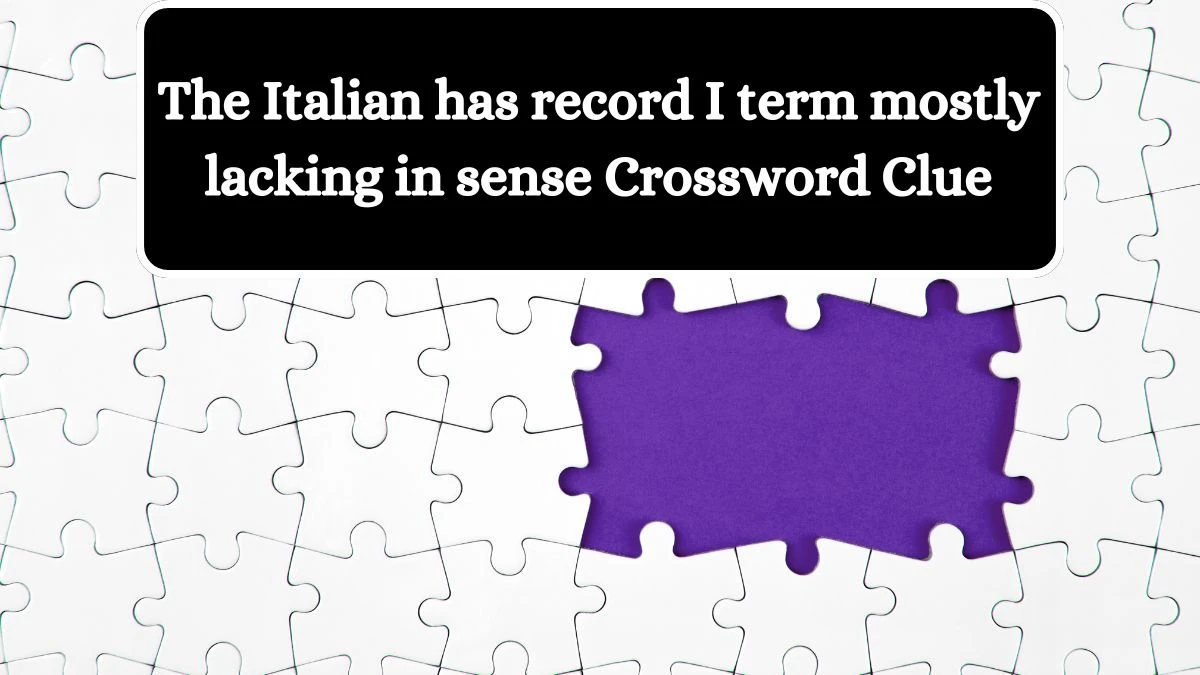 The Italian has record I term mostly lacking in sense Crossword Clue Puzzle Answer from July 12, 2024