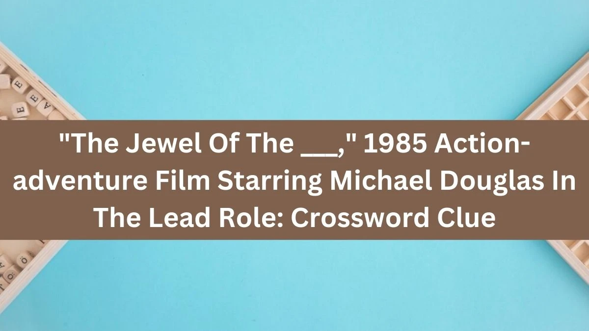 Daily Themed The Jewel Of The ___, 1985 Action-adventure Film Starring Michael Douglas In The Lead Role: Crossword Clue Puzzle Answer from July 25, 2024