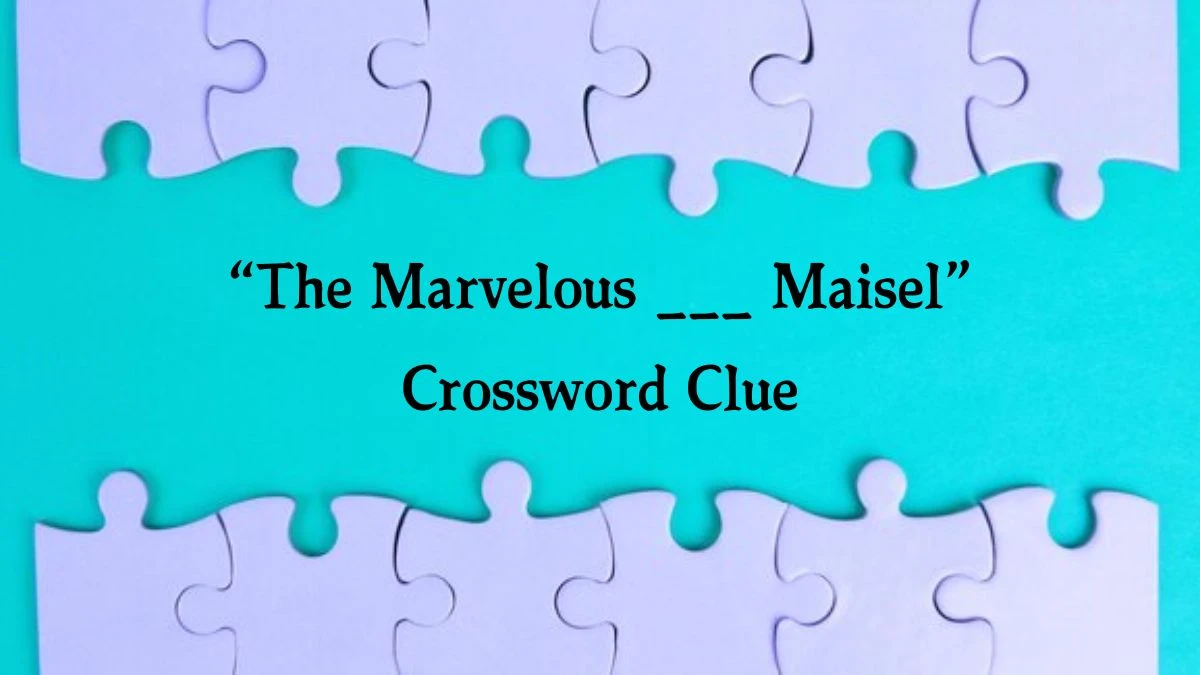 Universal “The Marvelous ___ Maisel” Crossword Clue Puzzle Answer from July 31, 2024