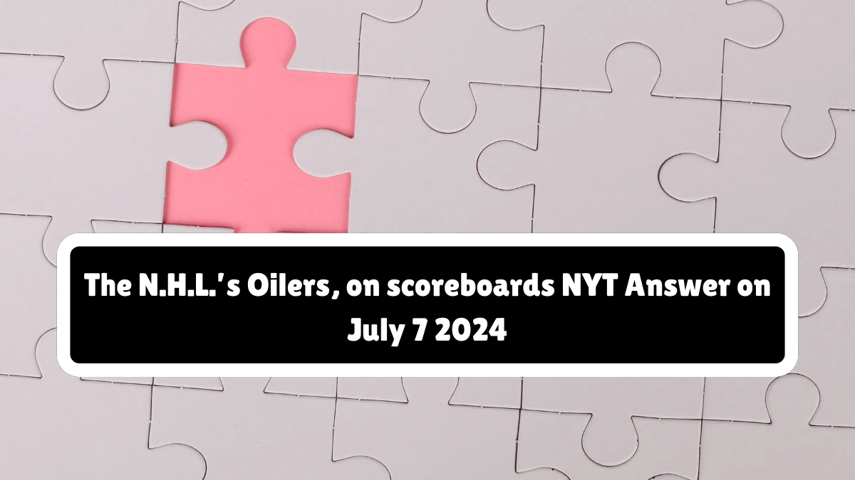 The N.H.L.’s Oilers, on scoreboards NYT Crossword Clue Puzzle Answer from July 07, 2024