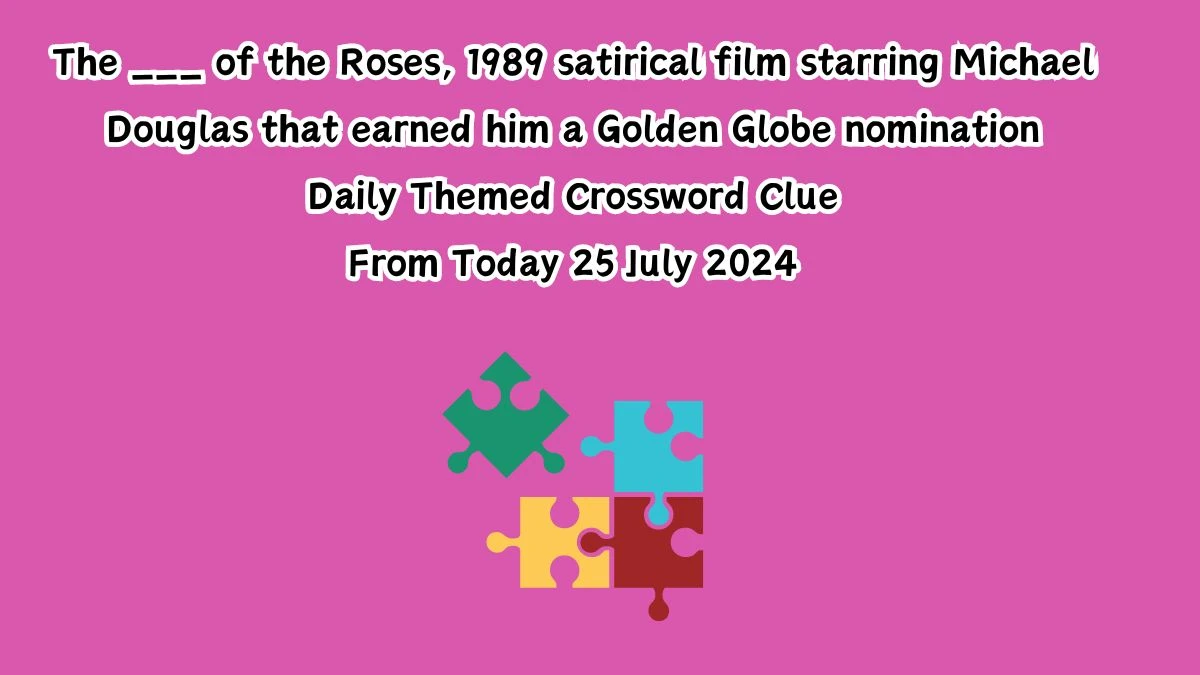 The ___ of the Roses, 1989 satirical film starring Michael Douglas that earned him a Golden Globe nomination Daily Themed Crossword Clue Puzzle Answer from July 25, 2024