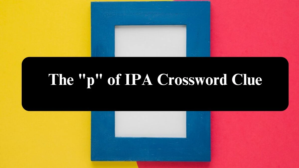 The p of IPA Crossword Clue Puzzle Answer from July 29, 2024