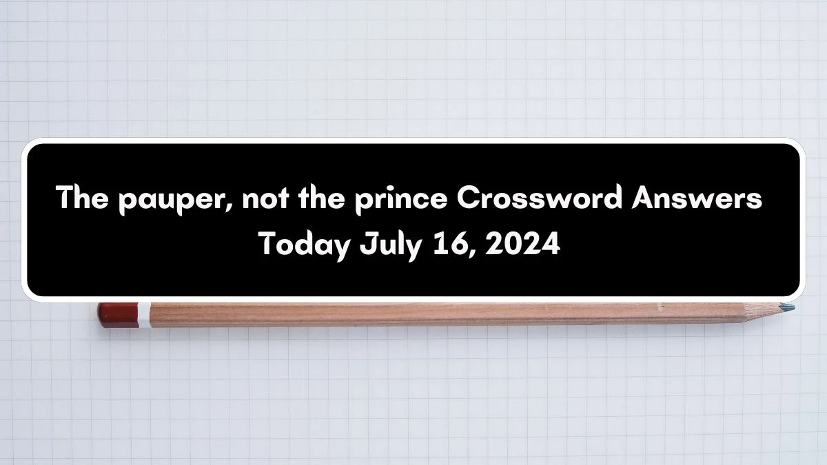 The pauper, not the prince Crossword Clue Puzzle Answer from July 16, 2024