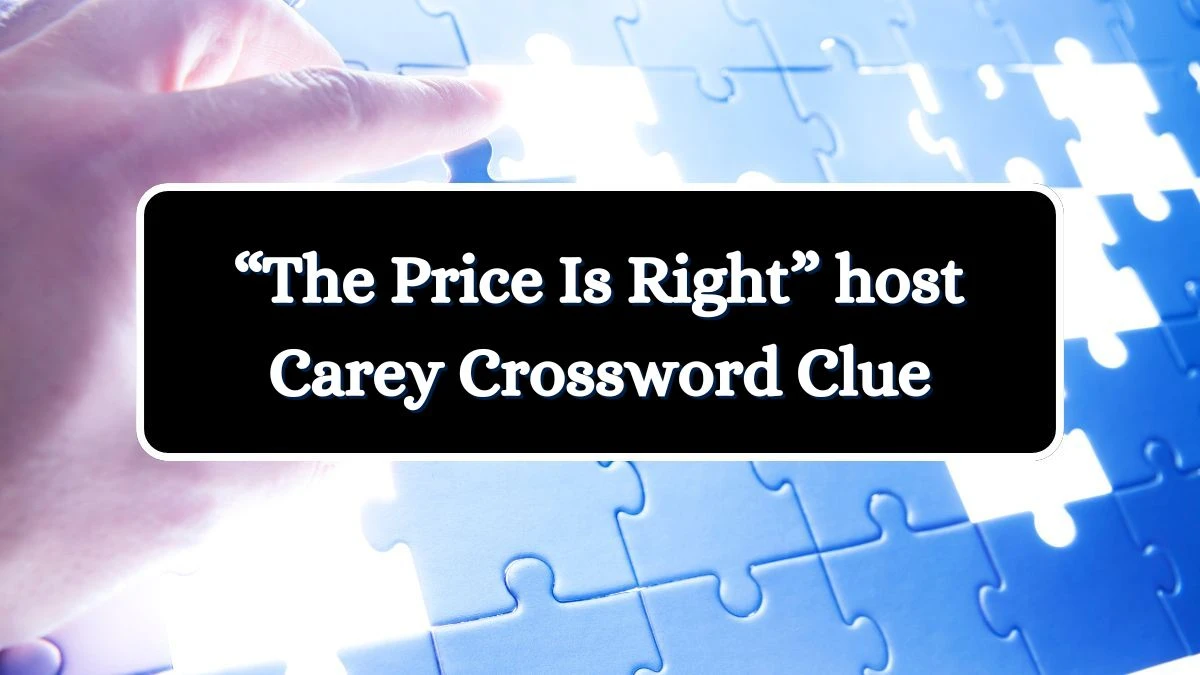 Universal “The Price Is Right” host Carey Crossword Clue Puzzle Answer from July 03, 2024