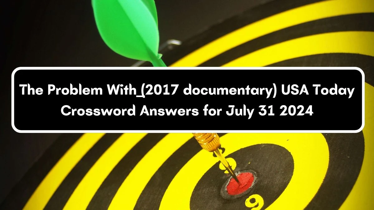 USA Today The Problem With ___(2017 documentary) Crossword Clue Puzzle Answer from July 31, 2024