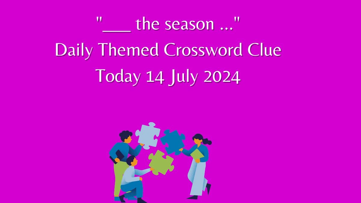 Daily Themed ___ the season ... Crossword Clue Puzzle Answer from July 14, 2024