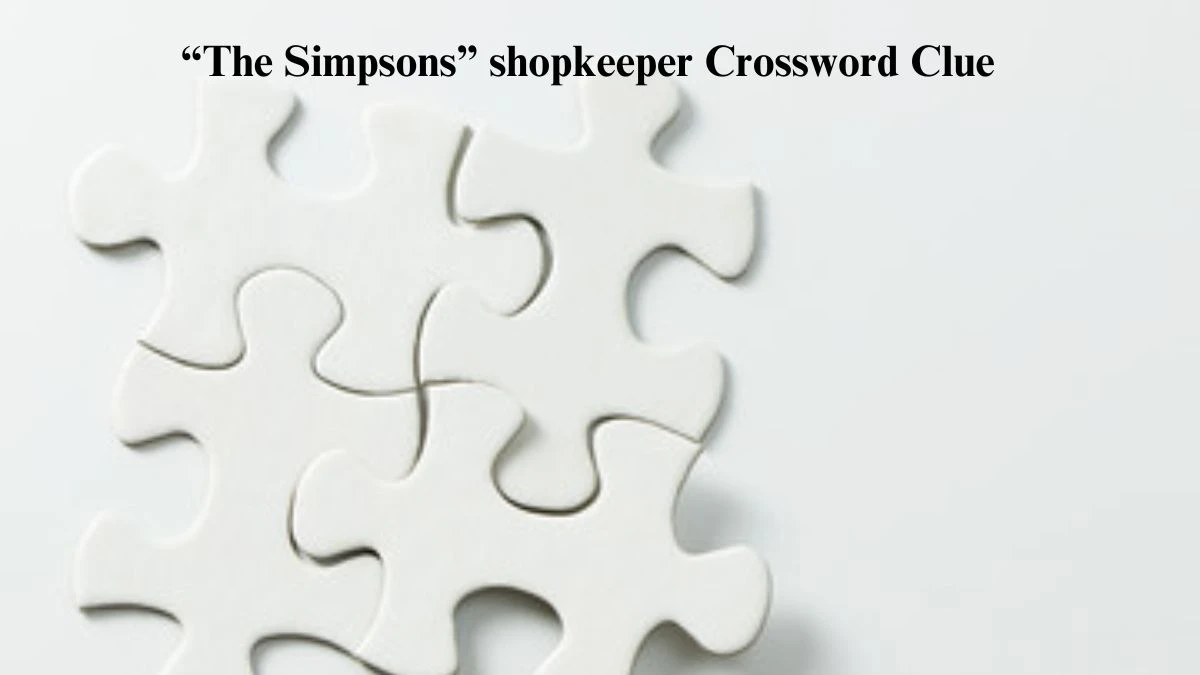 Universal “The Simpsons” shopkeeper Crossword Clue Puzzle Answer from July 24, 2024