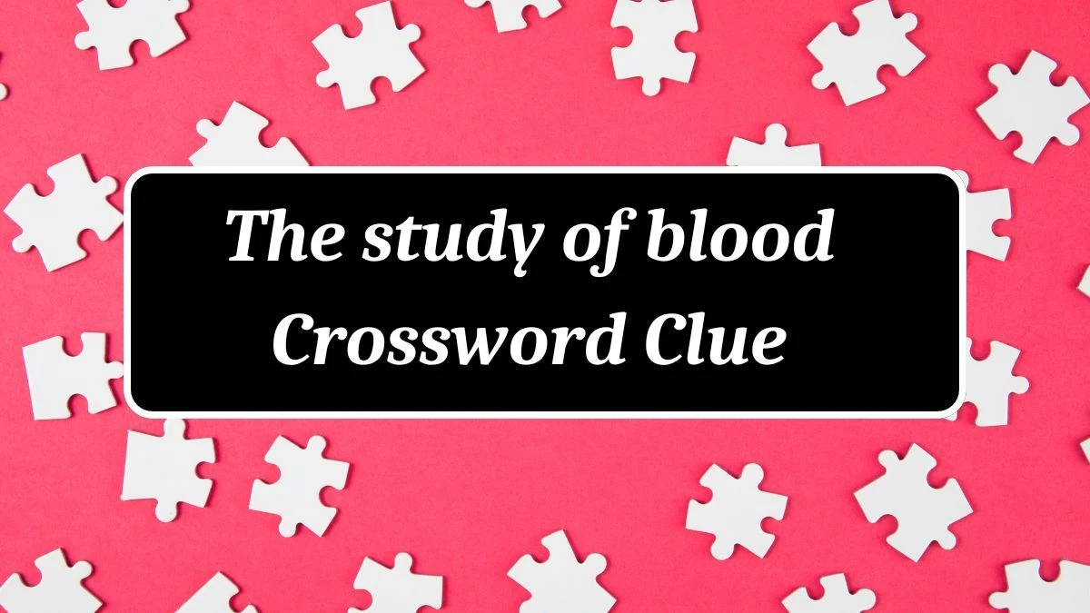 Irish Daily Mail Quick The study of blood Crossword Clue Puzzle Answer from July 04, 2024