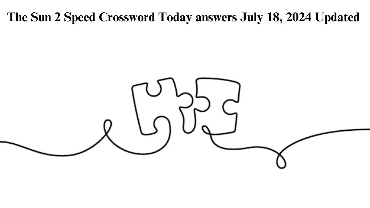 The Sun 2 Speed Crossword Today answers July 18, 2024 Updated