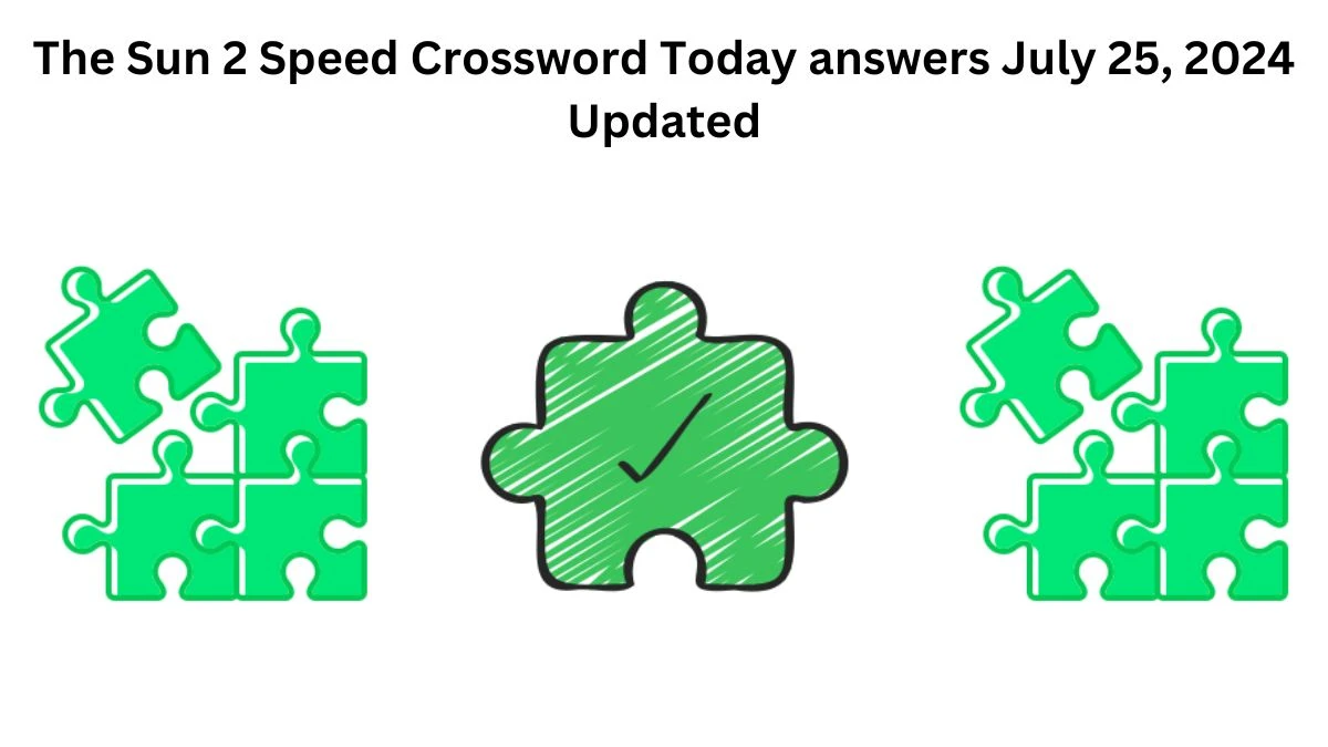 The Sun 2 Speed Crossword Today answers July 25, 2024 Updated