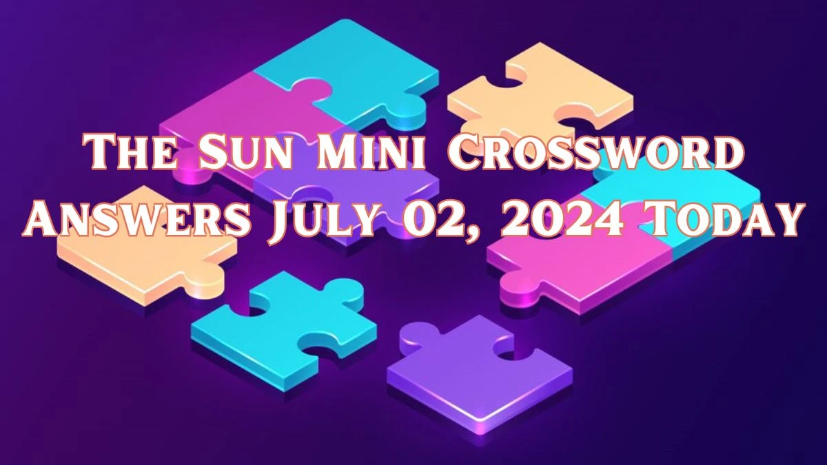 The Sun Mini Crossword Answers July 02, 2024 Today