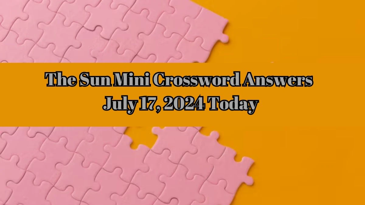 The Sun Mini Crossword Answers July 17, 2024 Today