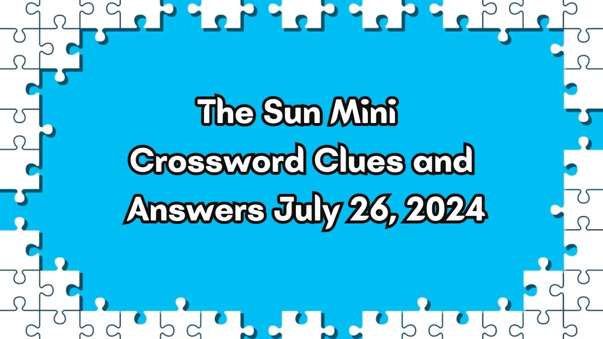 The Sun Mini Crossword Clues and Answers July 26, 2024