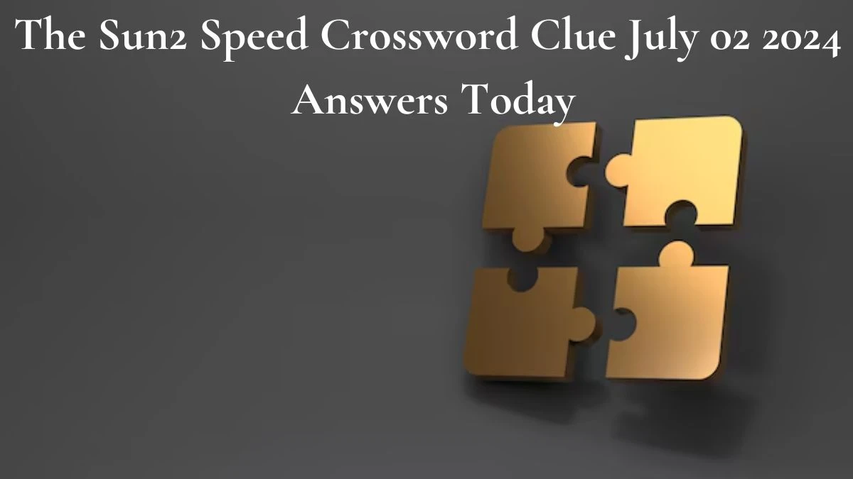 The Sun2 Speed Crossword Clue July 02 2024 Answers Today