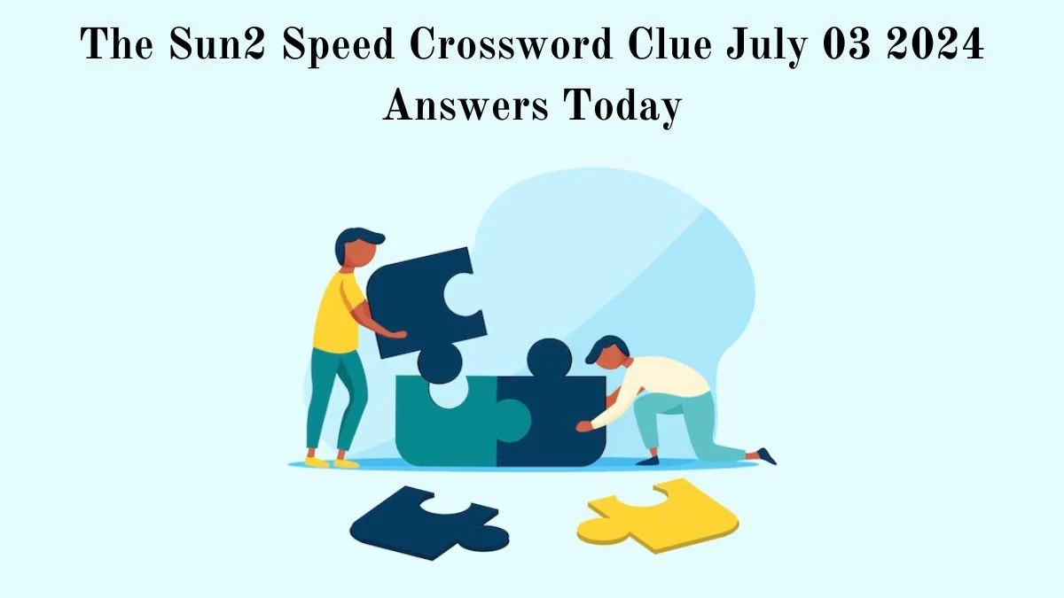 The Sun2 Speed Crossword Clue July 03 2024 Answers Today