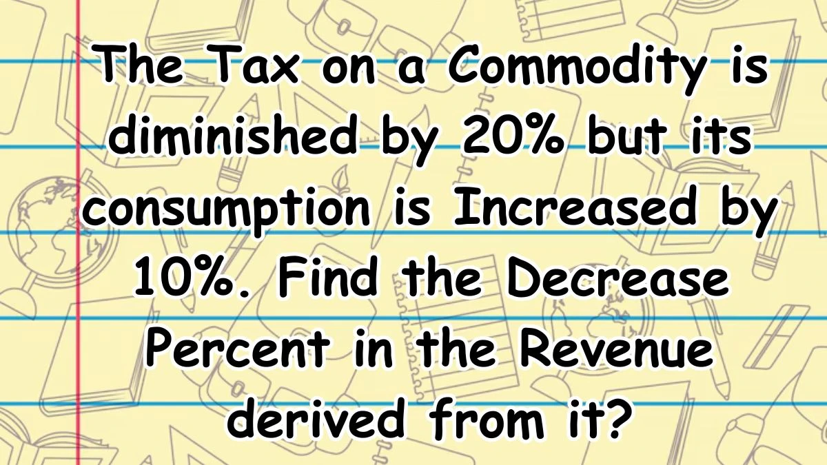 The Tax on a Commodity is diminished by 20% but its consumption is Increased by 10%. Find the Decrease Percent in the Revenue derived from it?