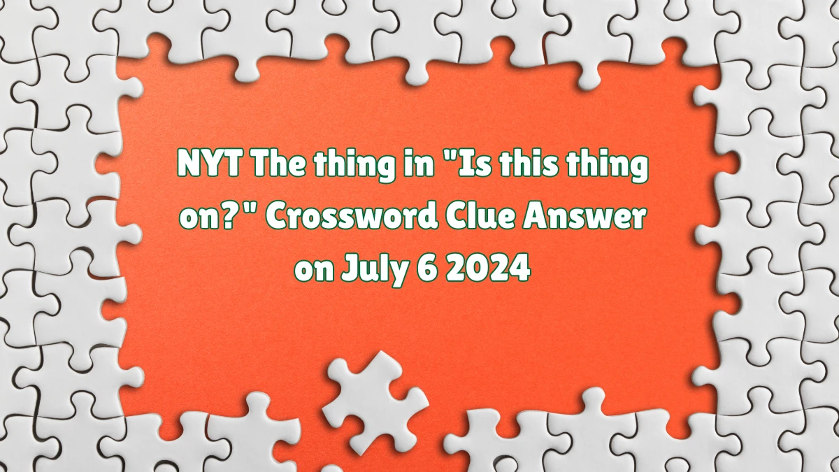 The thing in Is this thing on? NYT Crossword Clue Puzzle Answer from July 06, 2024