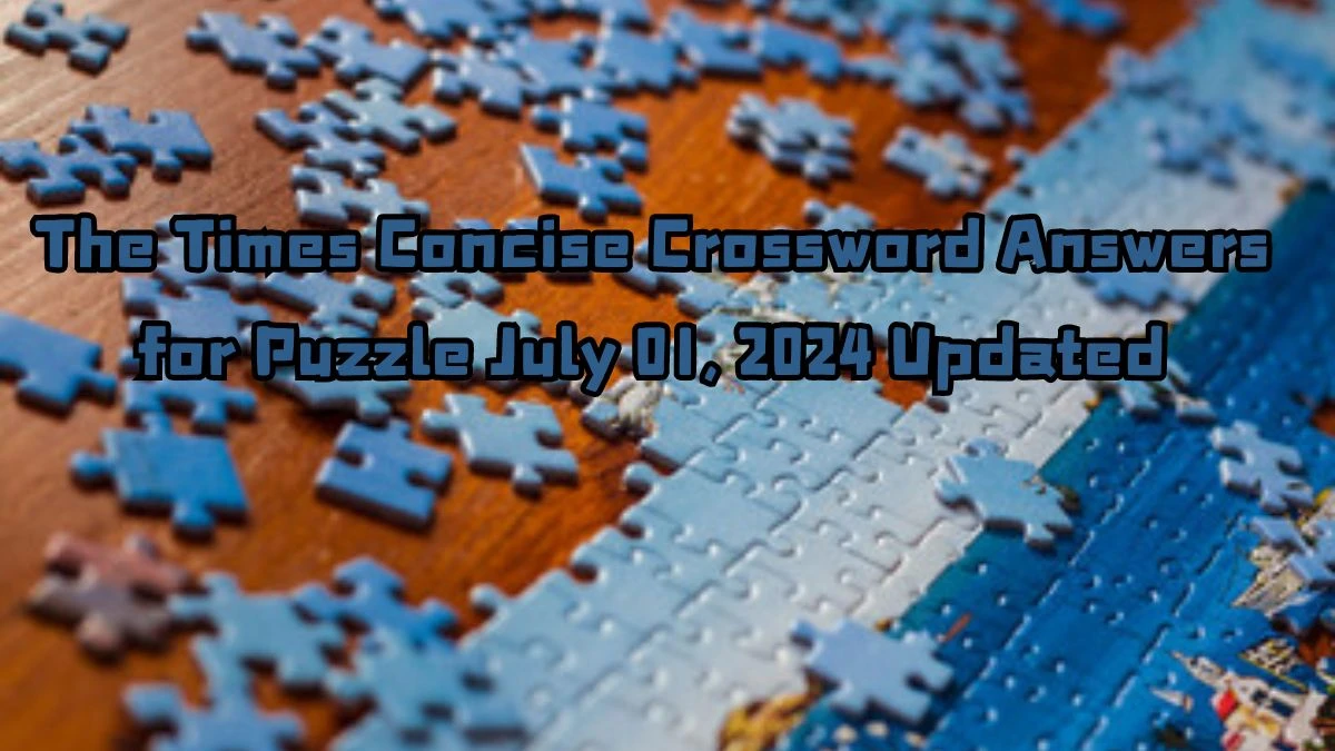 The Times Concise Crossword Answers for Puzzle July 01, 2024 Updated