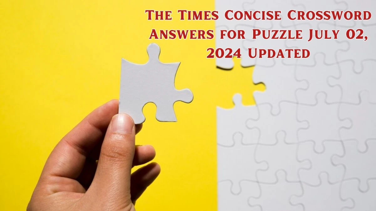 The Times Concise Crossword Answers for Puzzle July 02, 2024 Updated