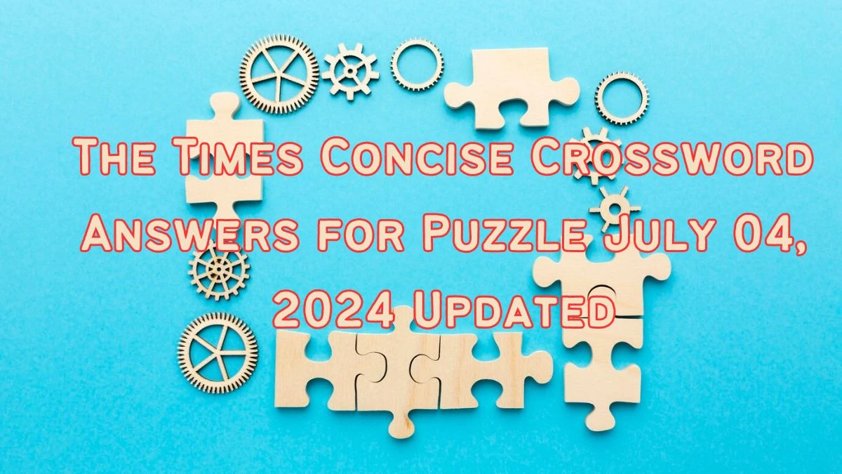 The Times Concise Crossword Answers for Puzzle July 04, 2024 Updated