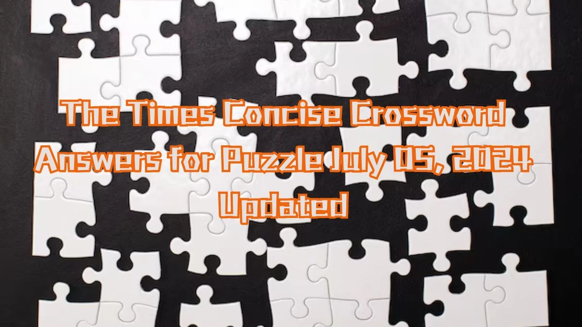 The Times Concise Crossword Answers for Puzzle July 05, 2024 Updated