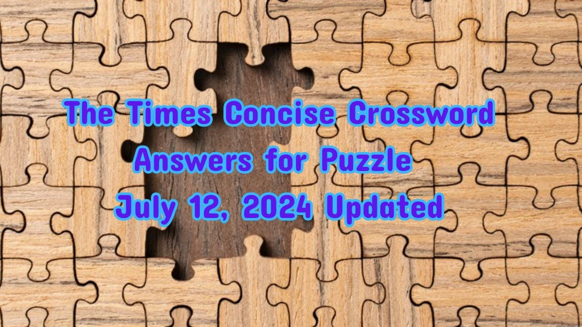 The Times Concise Crossword Answers for Puzzle July 12, 2024 Updated