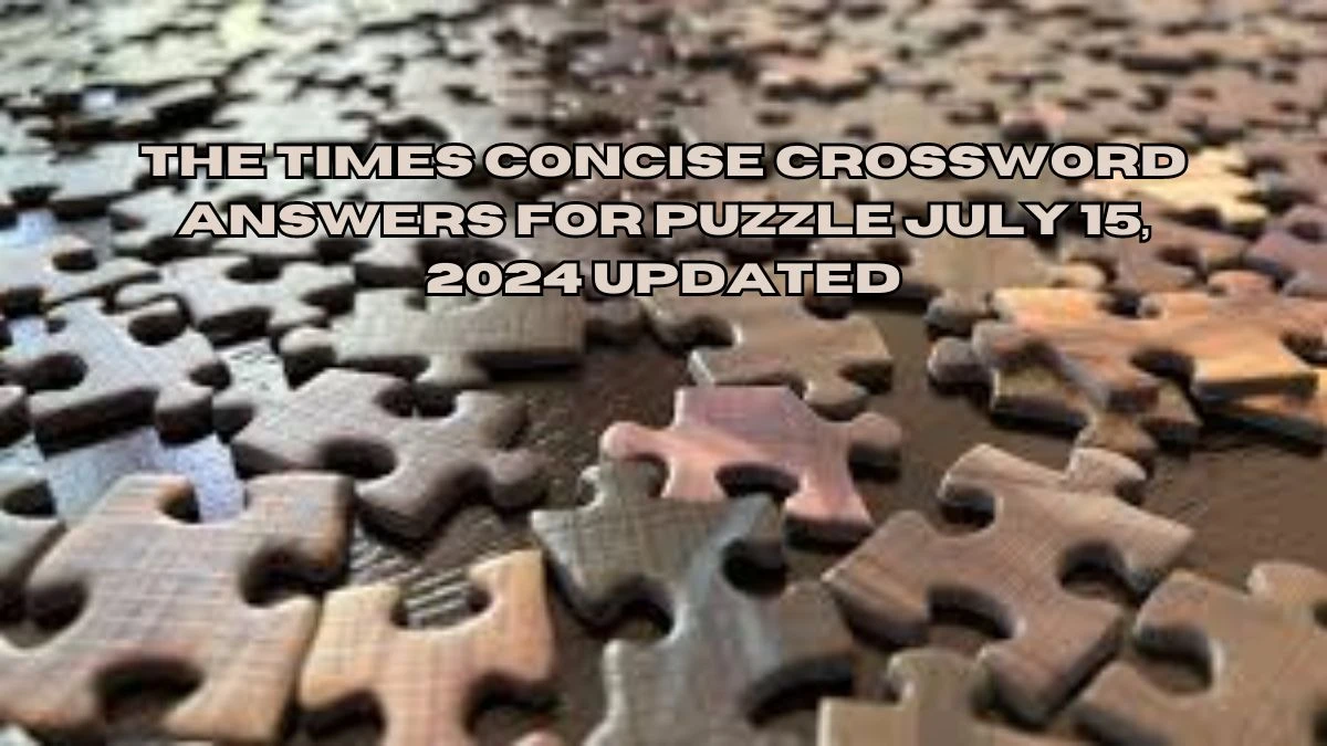 The Times Concise Crossword Answers for Puzzle July 15, 2024 Updated