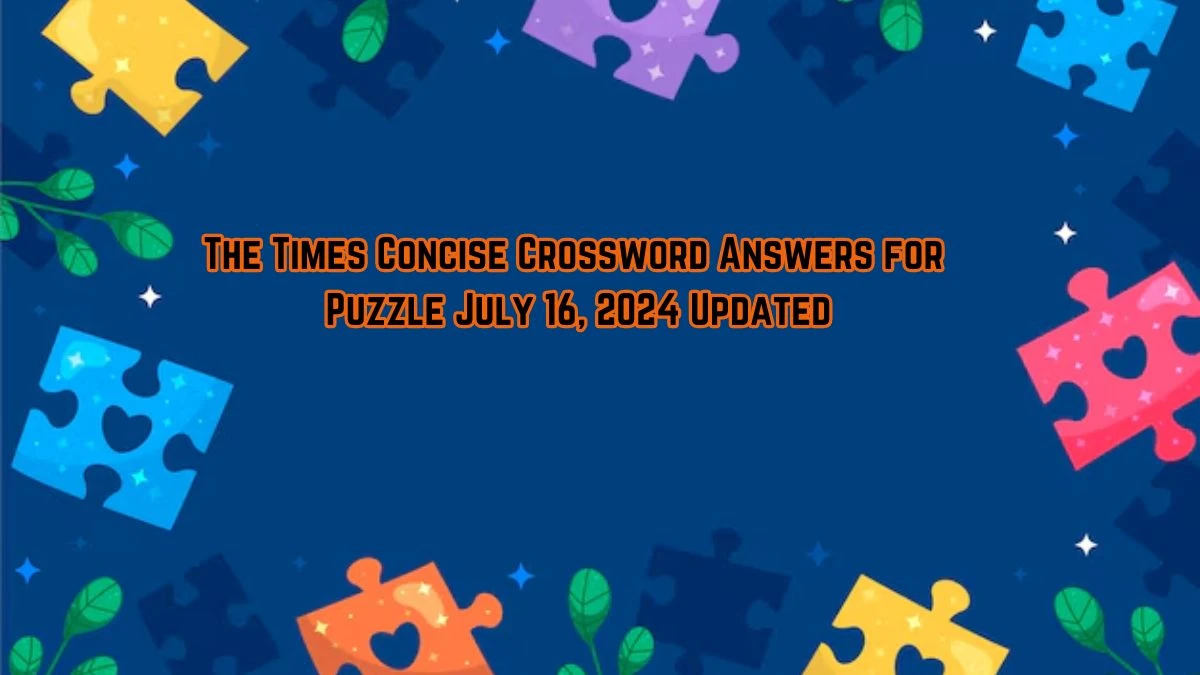 The Times Concise Crossword Answers for Puzzle July 16, 2024 Updated