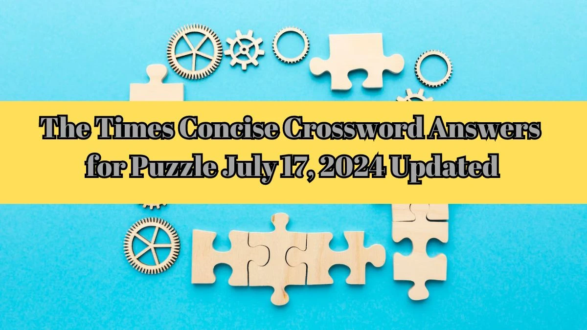 The Times Concise Crossword Answers for Puzzle July 17, 2024 Updated