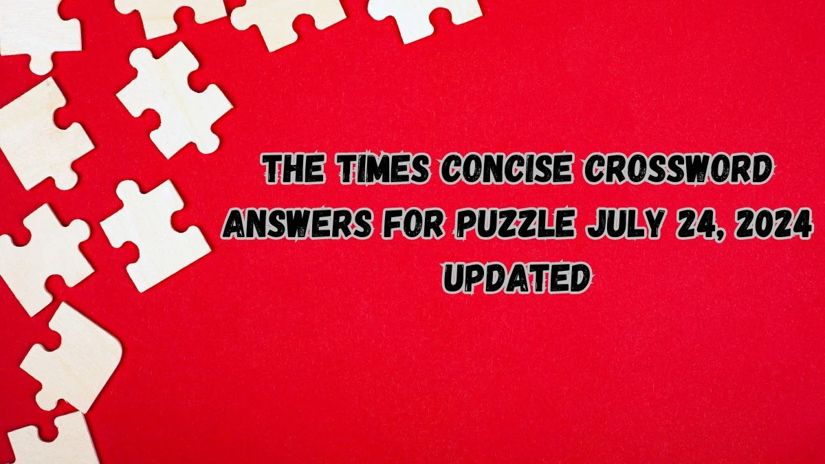 The Times Concise Crossword Answers for Puzzle July 24, 2024 Updated